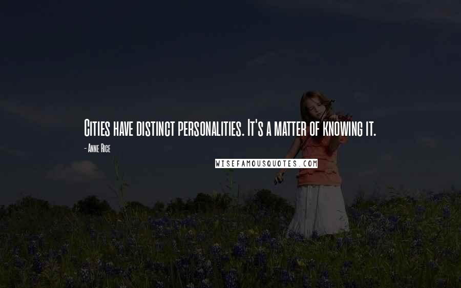 Anne Rice Quotes: Cities have distinct personalities. It's a matter of knowing it.
