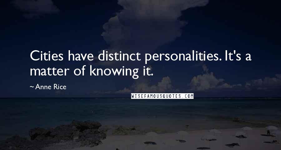 Anne Rice Quotes: Cities have distinct personalities. It's a matter of knowing it.