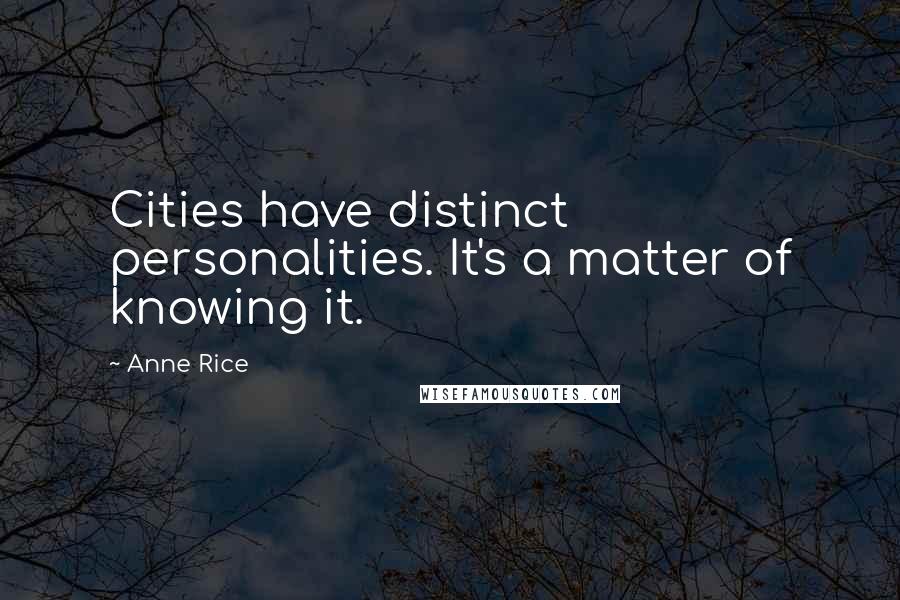 Anne Rice Quotes: Cities have distinct personalities. It's a matter of knowing it.