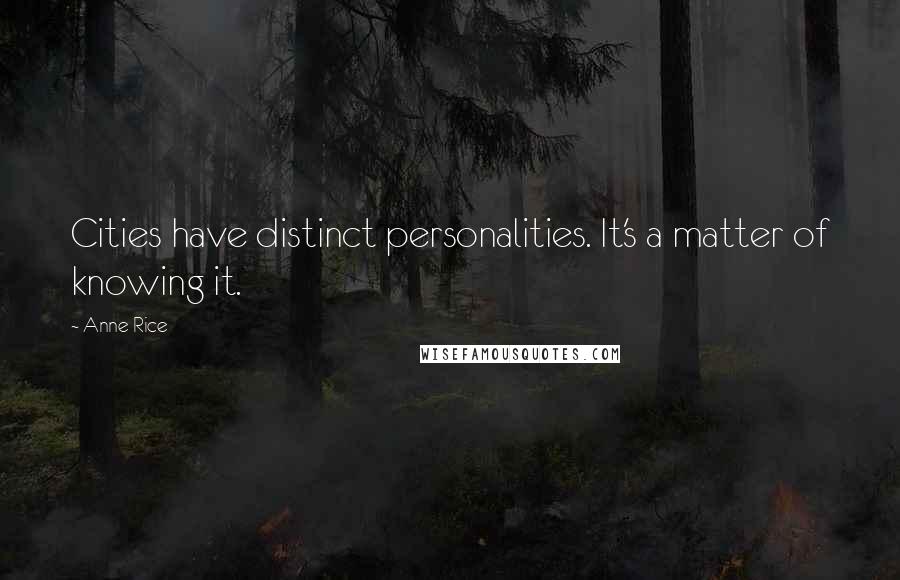 Anne Rice Quotes: Cities have distinct personalities. It's a matter of knowing it.