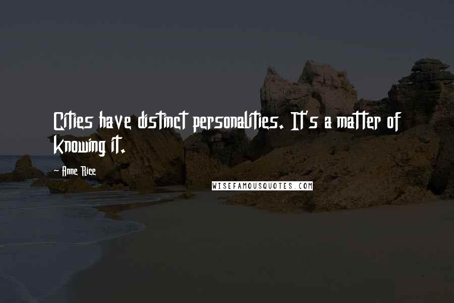 Anne Rice Quotes: Cities have distinct personalities. It's a matter of knowing it.