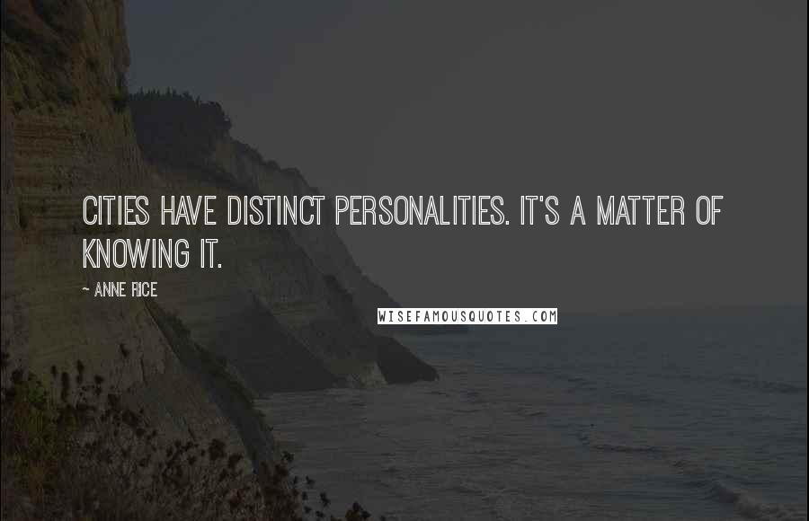 Anne Rice Quotes: Cities have distinct personalities. It's a matter of knowing it.