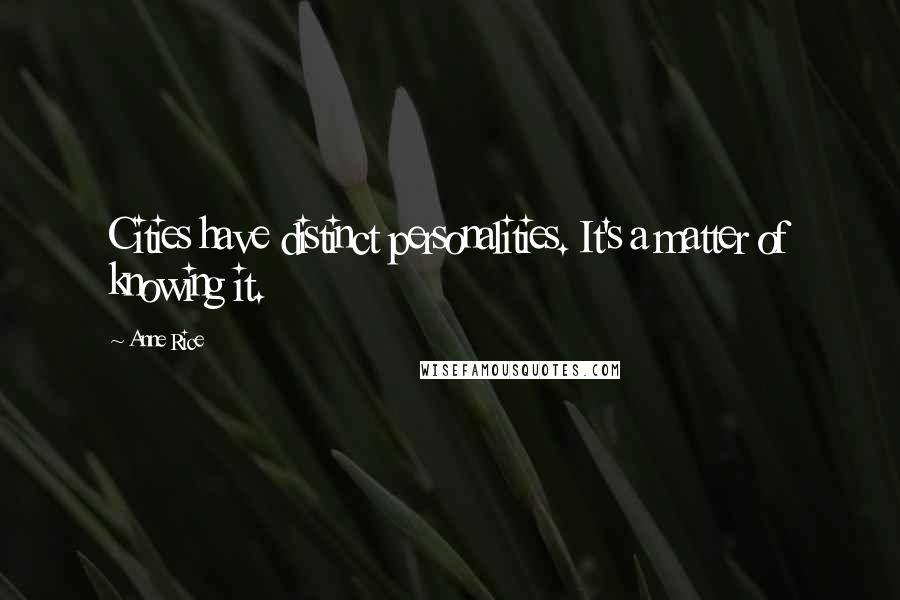 Anne Rice Quotes: Cities have distinct personalities. It's a matter of knowing it.