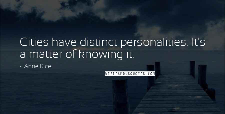 Anne Rice Quotes: Cities have distinct personalities. It's a matter of knowing it.