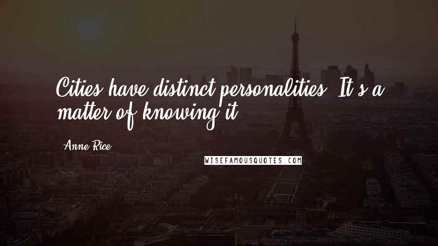 Anne Rice Quotes: Cities have distinct personalities. It's a matter of knowing it.