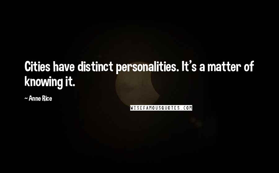 Anne Rice Quotes: Cities have distinct personalities. It's a matter of knowing it.