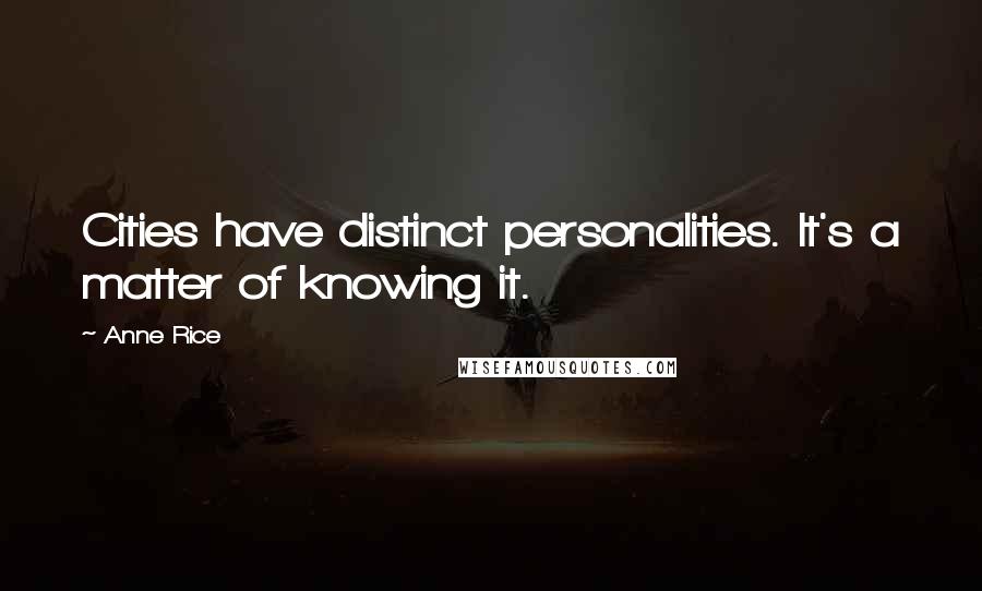 Anne Rice Quotes: Cities have distinct personalities. It's a matter of knowing it.