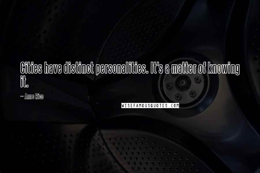 Anne Rice Quotes: Cities have distinct personalities. It's a matter of knowing it.