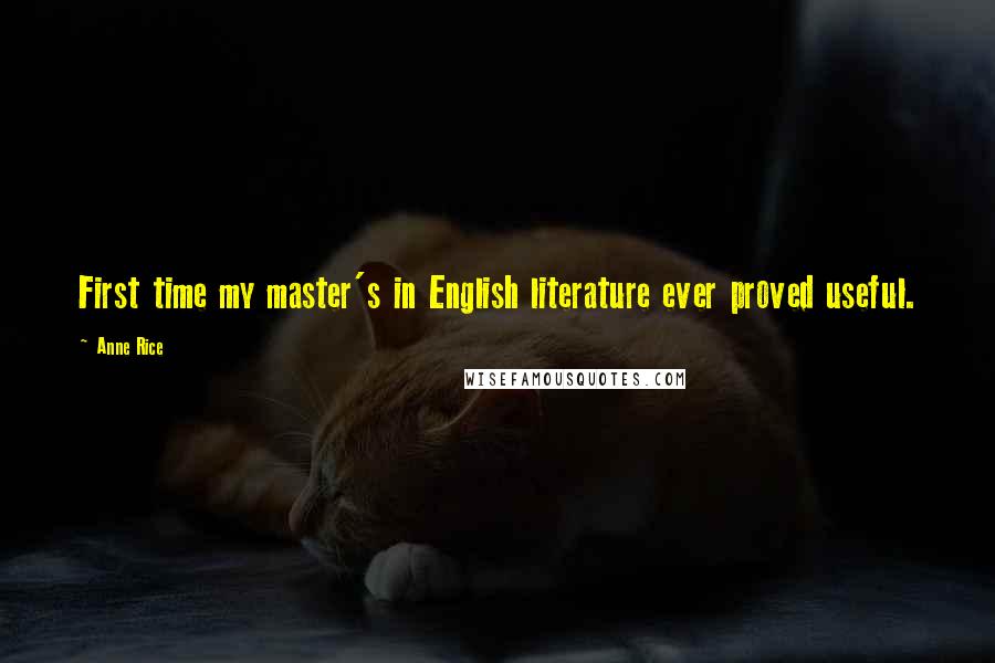 Anne Rice Quotes: First time my master's in English literature ever proved useful.