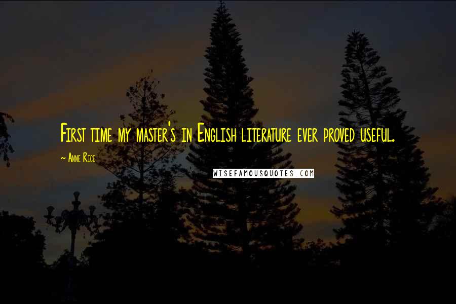 Anne Rice Quotes: First time my master's in English literature ever proved useful.