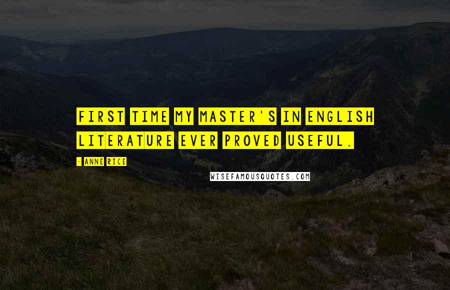 Anne Rice Quotes: First time my master's in English literature ever proved useful.