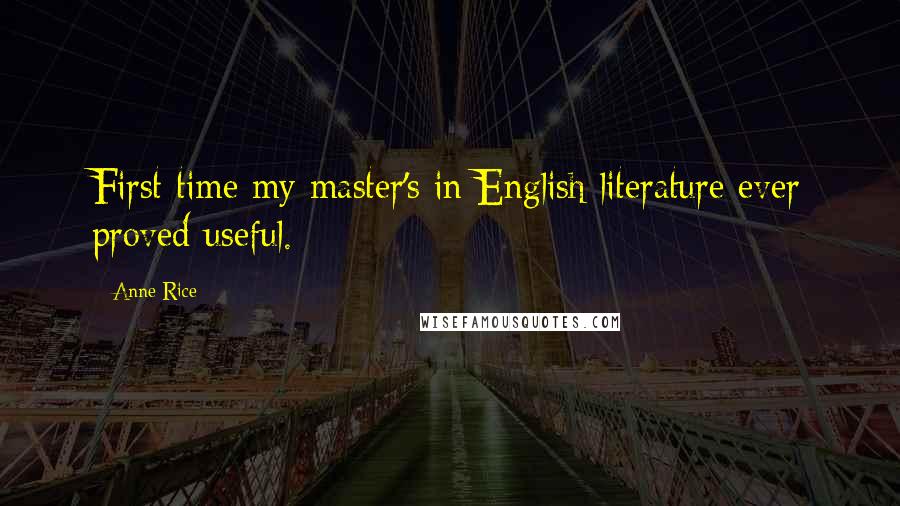 Anne Rice Quotes: First time my master's in English literature ever proved useful.