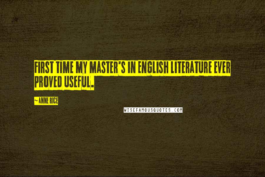 Anne Rice Quotes: First time my master's in English literature ever proved useful.