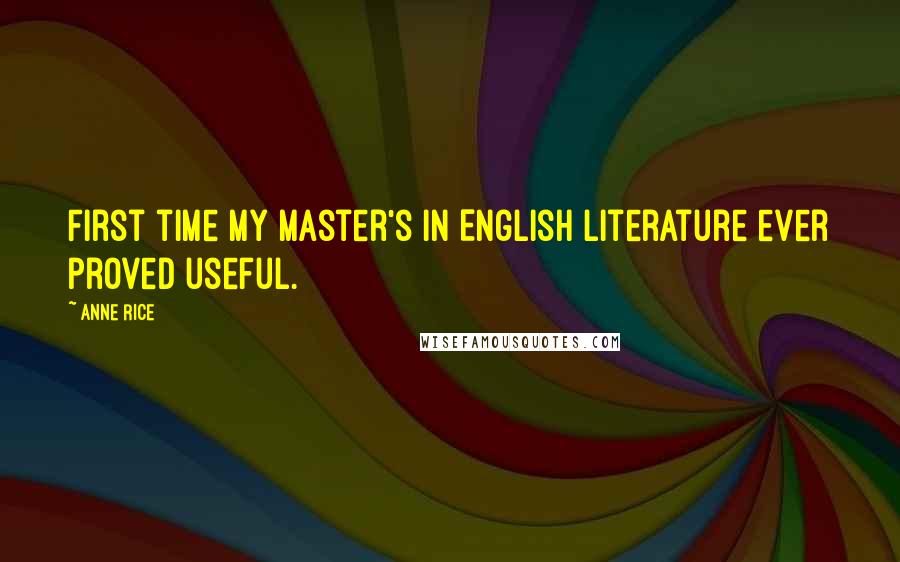 Anne Rice Quotes: First time my master's in English literature ever proved useful.
