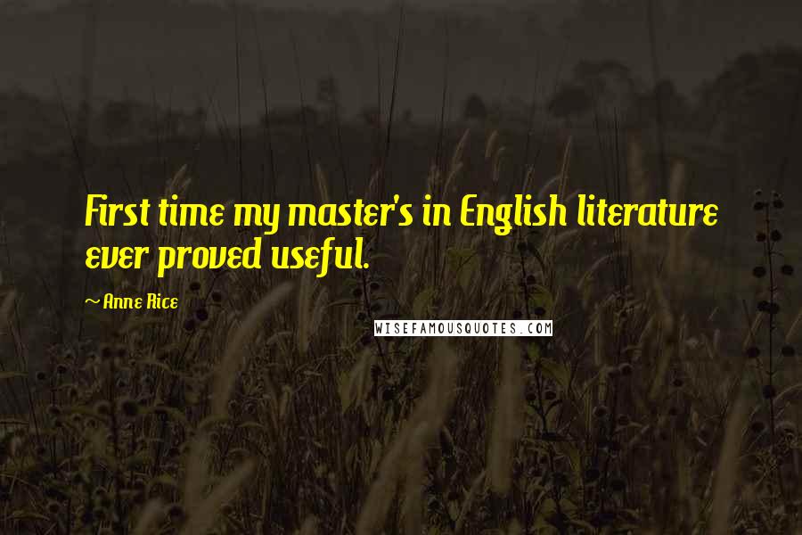 Anne Rice Quotes: First time my master's in English literature ever proved useful.