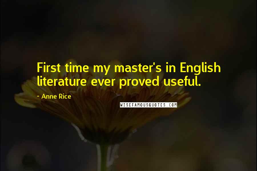Anne Rice Quotes: First time my master's in English literature ever proved useful.