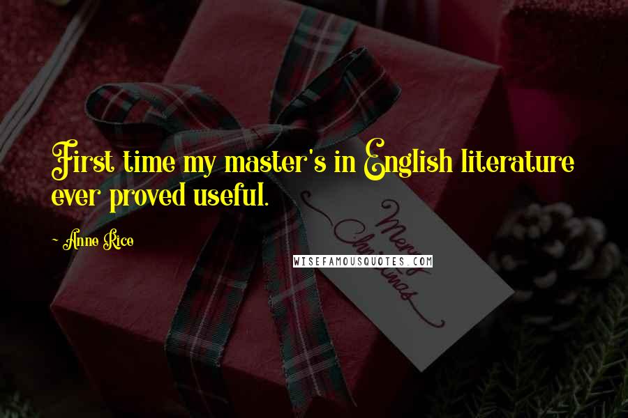 Anne Rice Quotes: First time my master's in English literature ever proved useful.