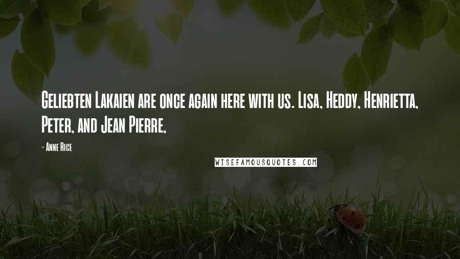 Anne Rice Quotes: Geliebten Lakaien are once again here with us. Lisa, Heddy, Henrietta, Peter, and Jean Pierre,
