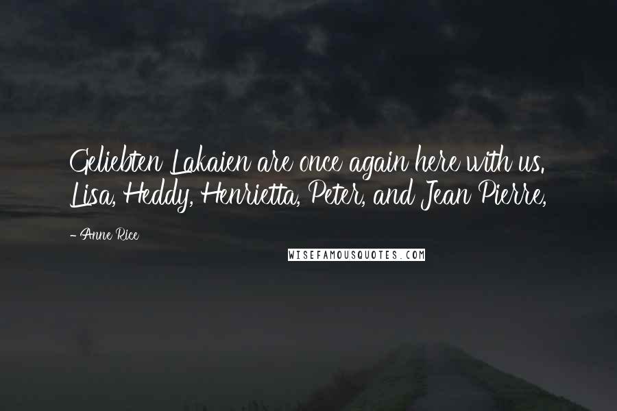 Anne Rice Quotes: Geliebten Lakaien are once again here with us. Lisa, Heddy, Henrietta, Peter, and Jean Pierre,