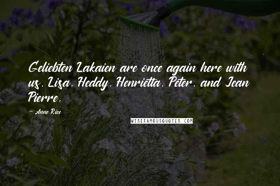 Anne Rice Quotes: Geliebten Lakaien are once again here with us. Lisa, Heddy, Henrietta, Peter, and Jean Pierre,