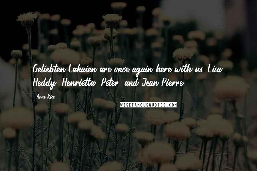 Anne Rice Quotes: Geliebten Lakaien are once again here with us. Lisa, Heddy, Henrietta, Peter, and Jean Pierre,