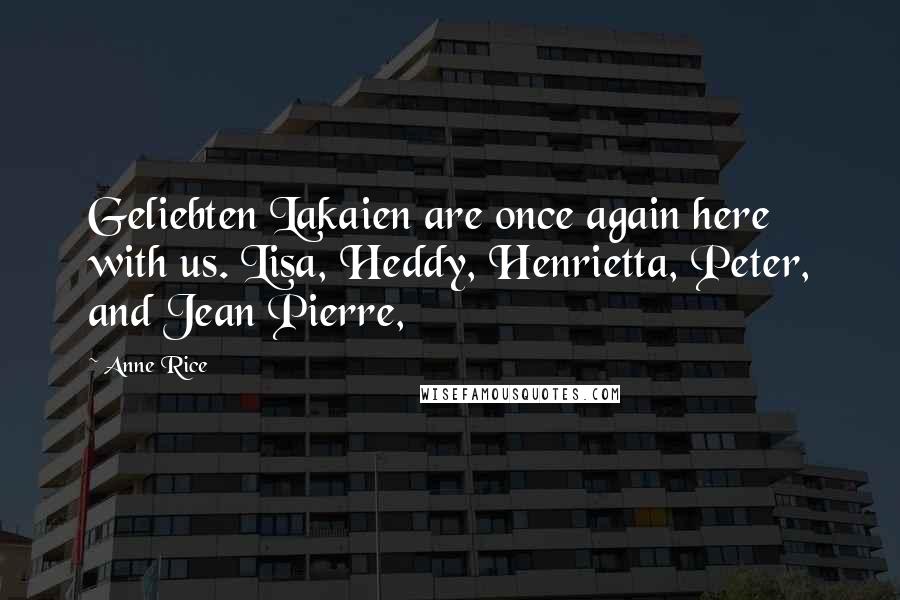 Anne Rice Quotes: Geliebten Lakaien are once again here with us. Lisa, Heddy, Henrietta, Peter, and Jean Pierre,