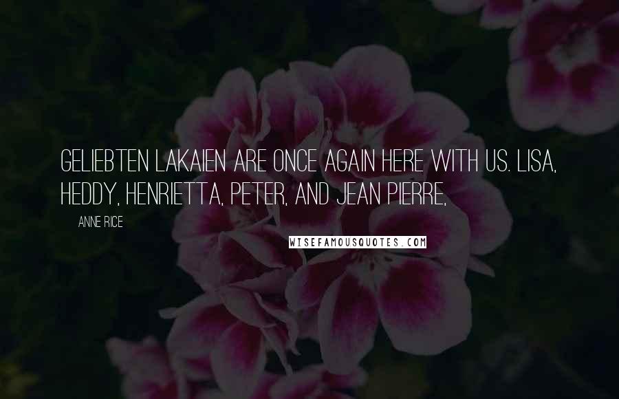 Anne Rice Quotes: Geliebten Lakaien are once again here with us. Lisa, Heddy, Henrietta, Peter, and Jean Pierre,