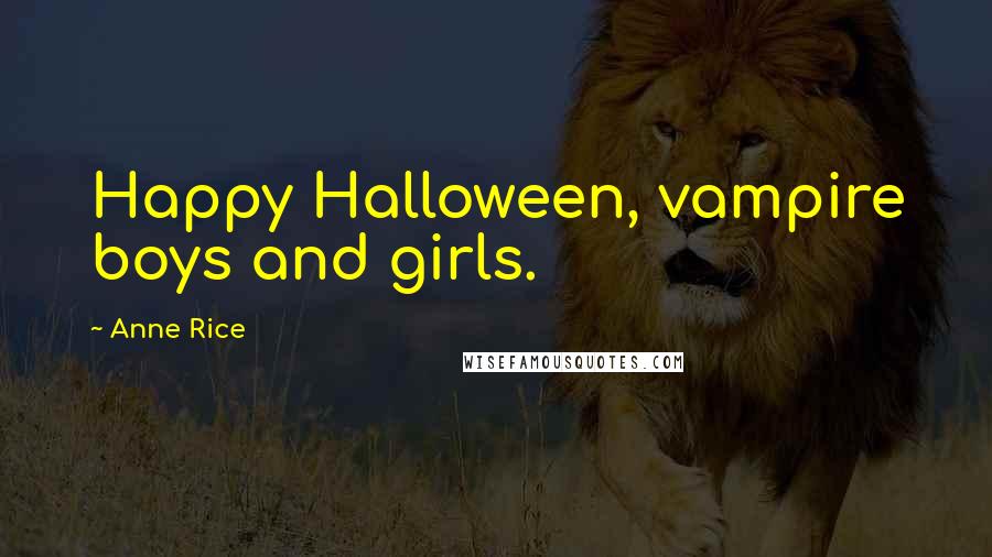 Anne Rice Quotes: Happy Halloween, vampire boys and girls.