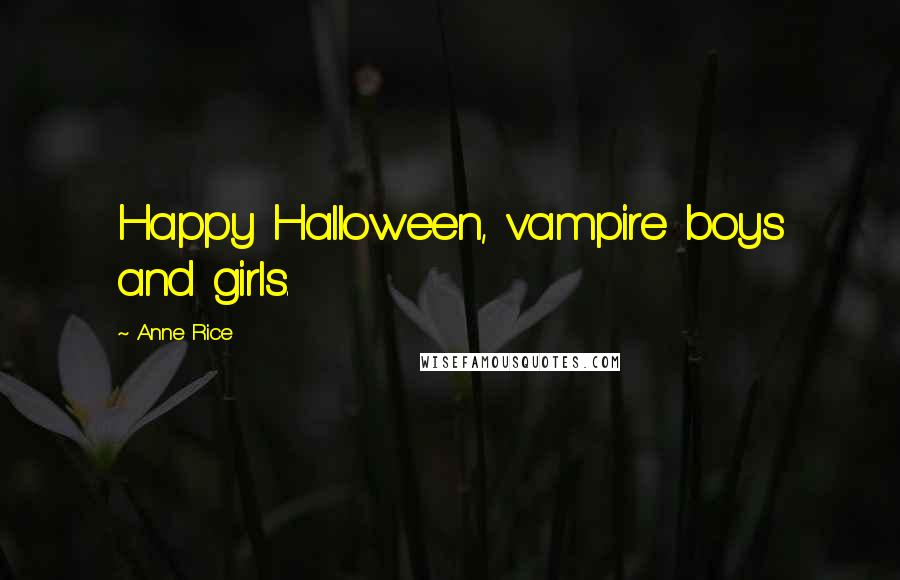 Anne Rice Quotes: Happy Halloween, vampire boys and girls.