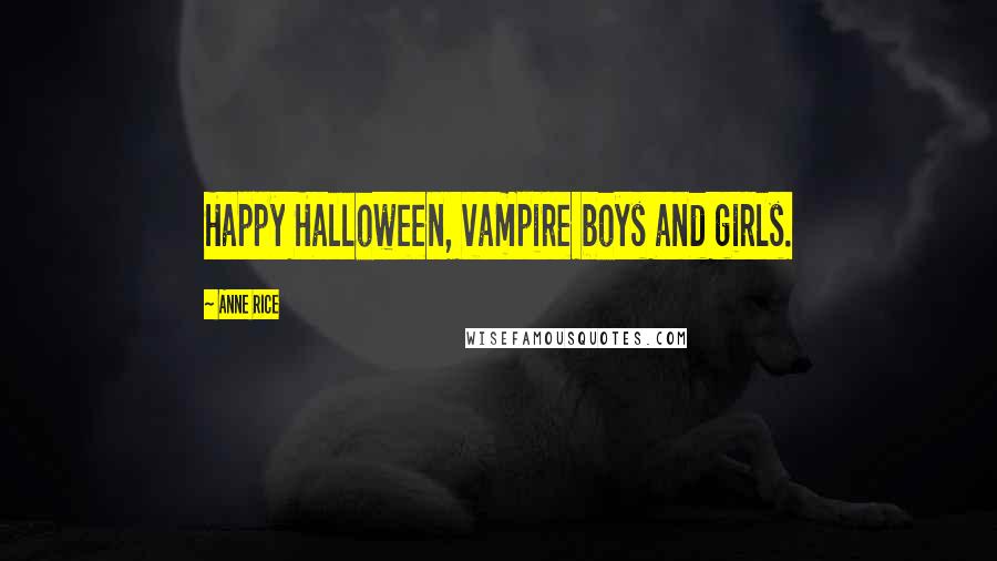 Anne Rice Quotes: Happy Halloween, vampire boys and girls.