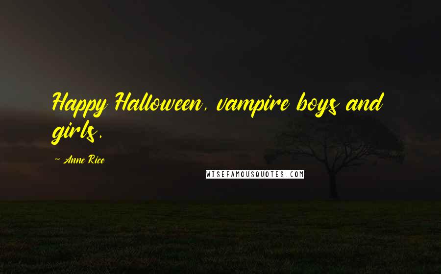 Anne Rice Quotes: Happy Halloween, vampire boys and girls.