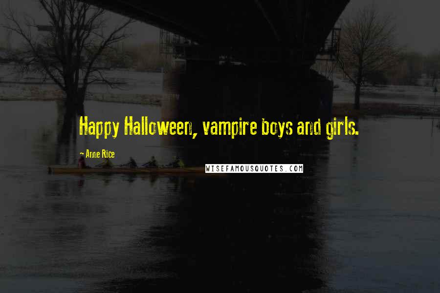 Anne Rice Quotes: Happy Halloween, vampire boys and girls.