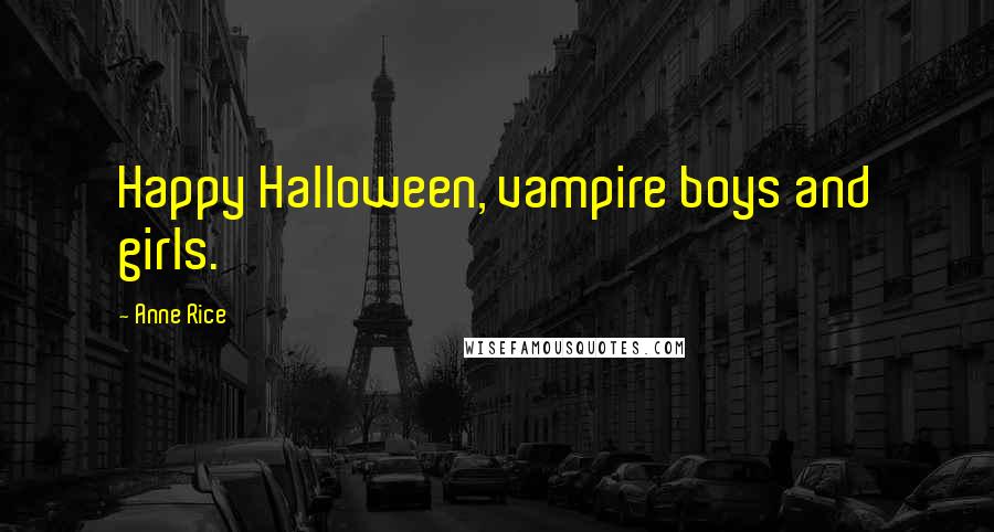 Anne Rice Quotes: Happy Halloween, vampire boys and girls.