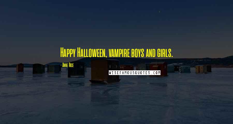 Anne Rice Quotes: Happy Halloween, vampire boys and girls.