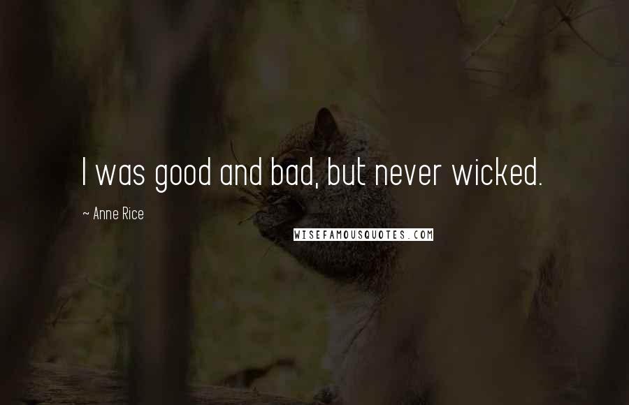 Anne Rice Quotes: I was good and bad, but never wicked.