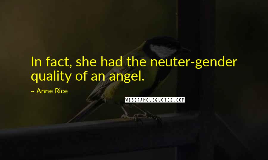 Anne Rice Quotes: In fact, she had the neuter-gender quality of an angel.