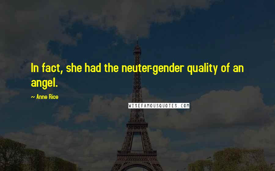 Anne Rice Quotes: In fact, she had the neuter-gender quality of an angel.