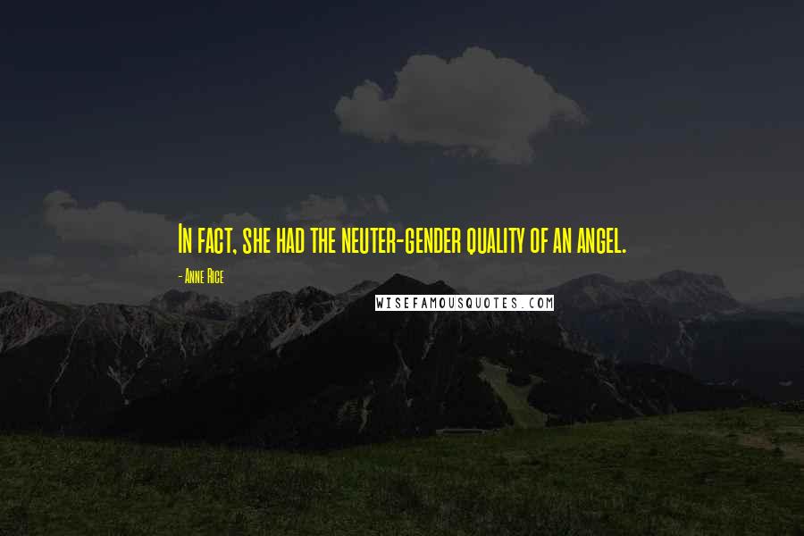 Anne Rice Quotes: In fact, she had the neuter-gender quality of an angel.