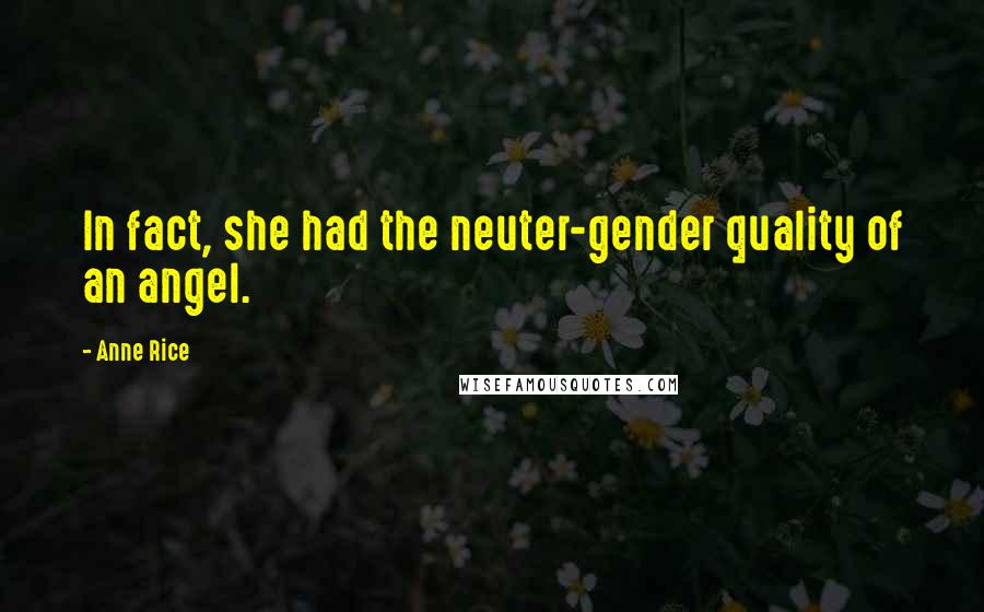 Anne Rice Quotes: In fact, she had the neuter-gender quality of an angel.