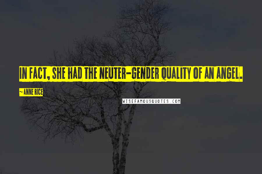 Anne Rice Quotes: In fact, she had the neuter-gender quality of an angel.