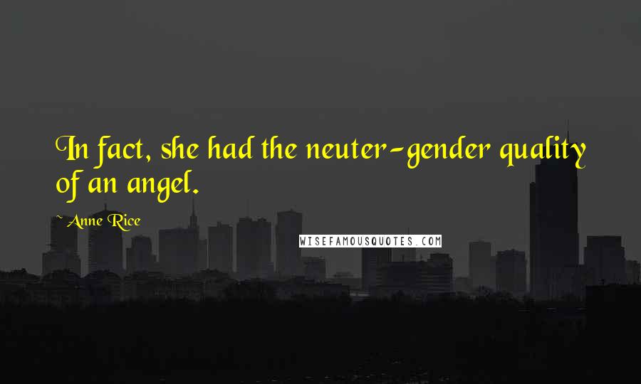 Anne Rice Quotes: In fact, she had the neuter-gender quality of an angel.