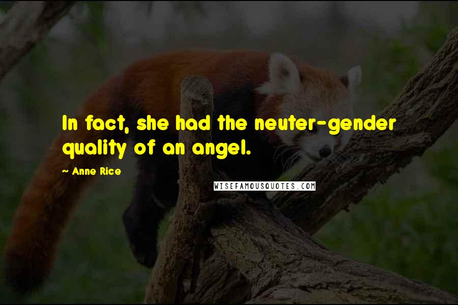 Anne Rice Quotes: In fact, she had the neuter-gender quality of an angel.