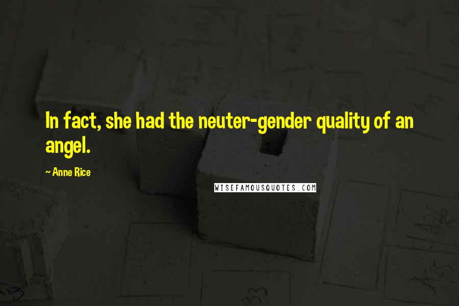 Anne Rice Quotes: In fact, she had the neuter-gender quality of an angel.
