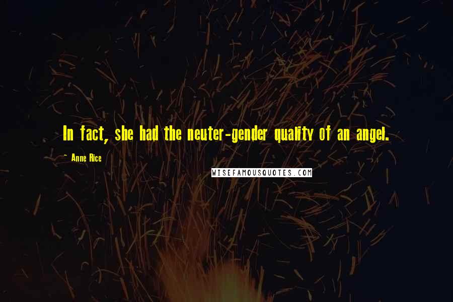 Anne Rice Quotes: In fact, she had the neuter-gender quality of an angel.