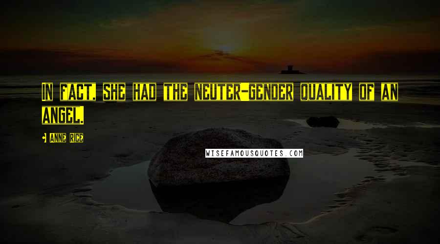 Anne Rice Quotes: In fact, she had the neuter-gender quality of an angel.