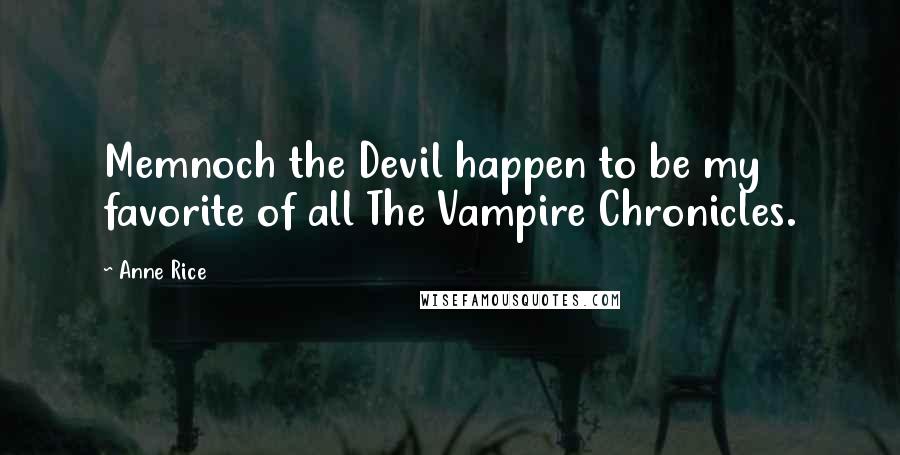 Anne Rice Quotes: Memnoch the Devil happen to be my favorite of all The Vampire Chronicles.