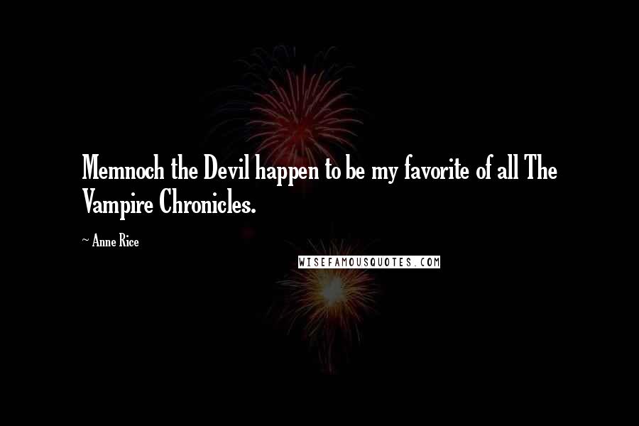 Anne Rice Quotes: Memnoch the Devil happen to be my favorite of all The Vampire Chronicles.