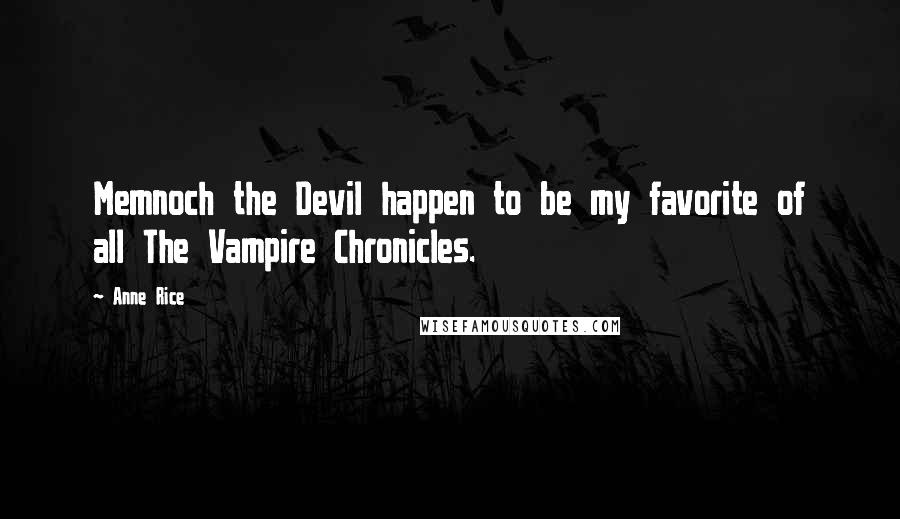 Anne Rice Quotes: Memnoch the Devil happen to be my favorite of all The Vampire Chronicles.