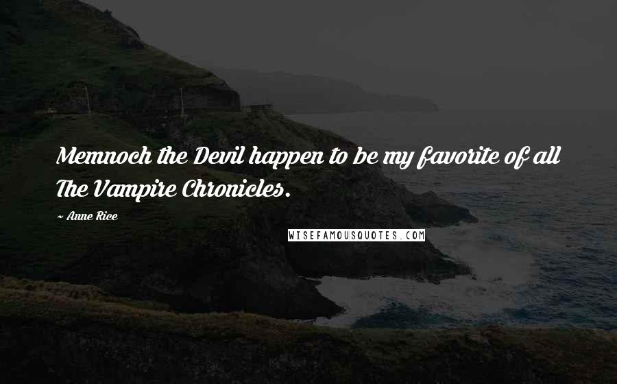 Anne Rice Quotes: Memnoch the Devil happen to be my favorite of all The Vampire Chronicles.