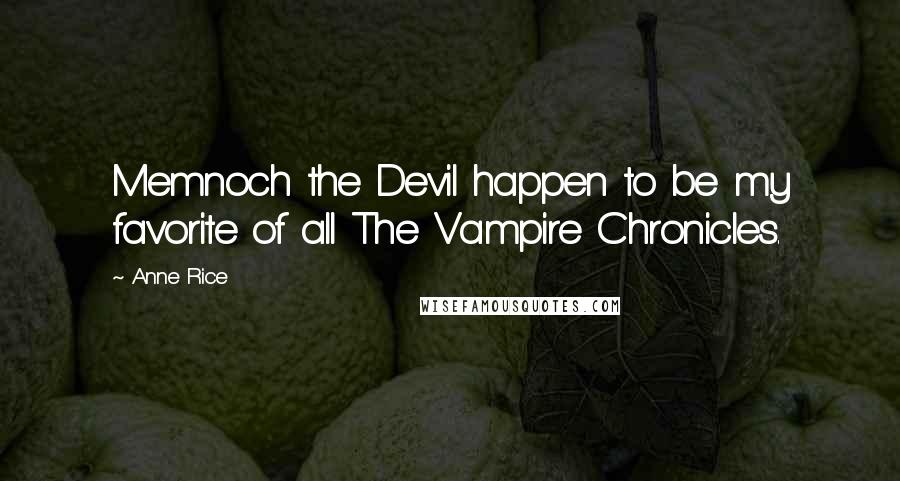 Anne Rice Quotes: Memnoch the Devil happen to be my favorite of all The Vampire Chronicles.